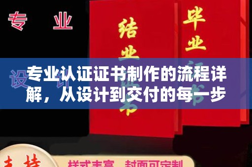 宁国专业认证证书制作的流程详解，从设计到交付的每一步